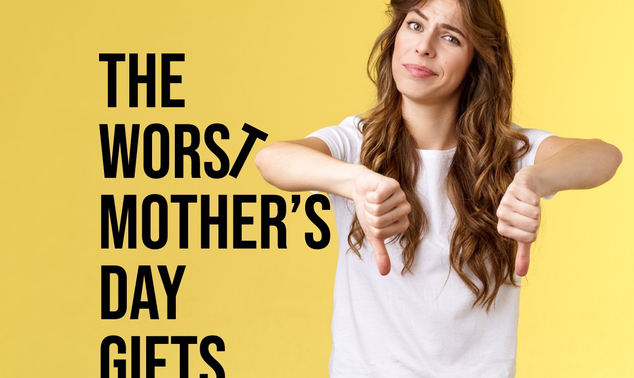 Avoid Bad Mother's Day Gifts!