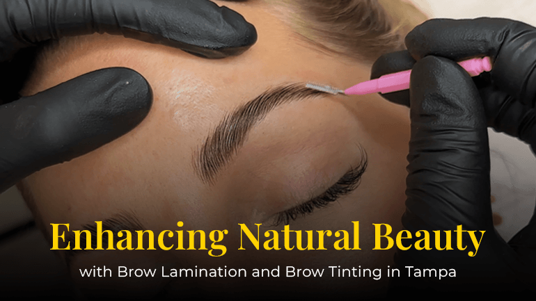 Enhancing Natural Beauty with Brow Lamination and Brow Tinting in Tampa