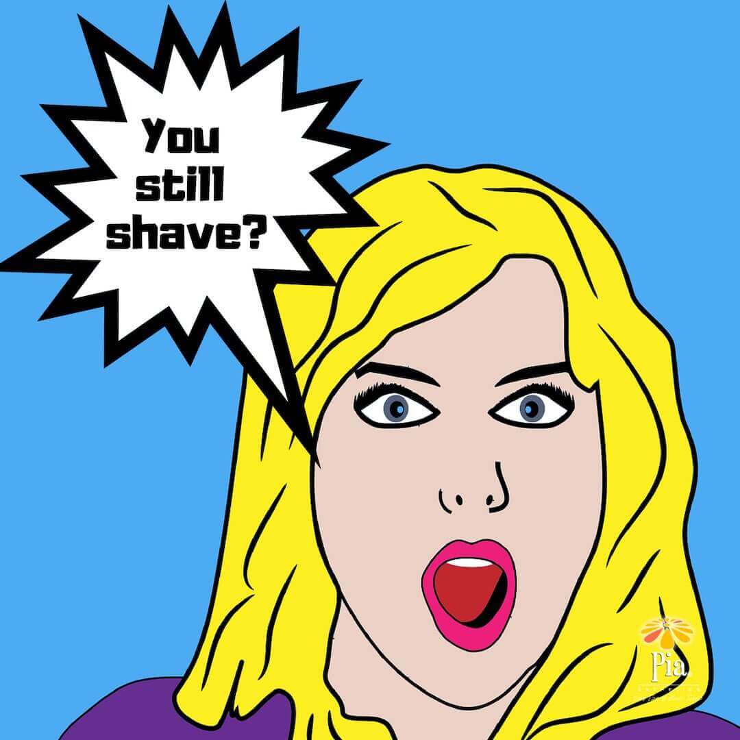 You still shave?